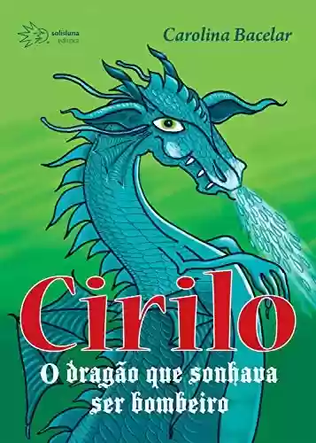 Cirilo: O dragão que sonhava ser bombeiro - Carolina Bacelar