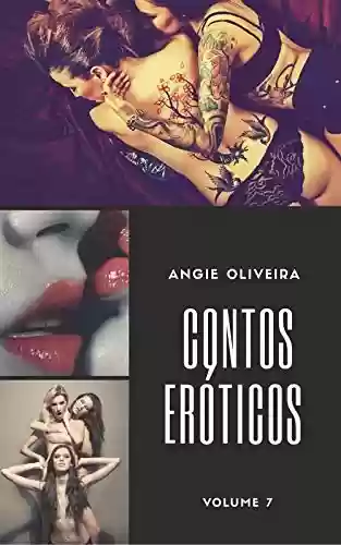 Contos eróticos : Volume 7 - Angie Oliveira
