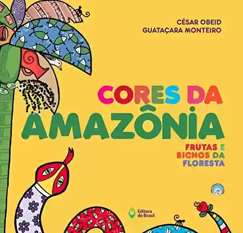 Cores da Amazônia: Frutas e bichos da floresta - César Obeid