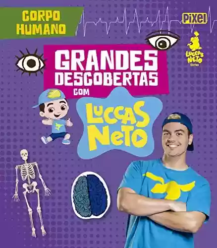 Corpo Humano – Grandes Descobertas com Luccas Neto - Luccas Neto