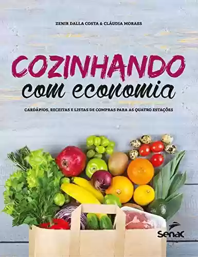 Cozinhando com economia: Cardápios, receitas e listas de compras para as quatro estações - Zenir Dalla Costa