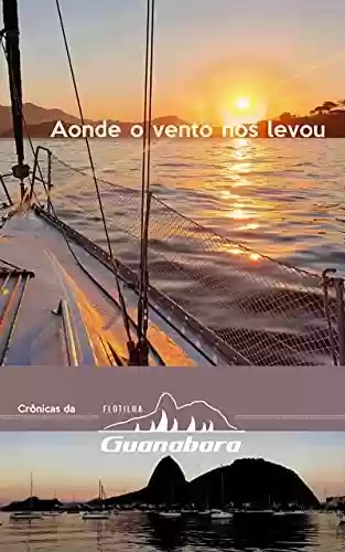 CRÔNICAS DA FLOTILHA GUANABARA: AONDE O VENTO NOS LEVOU - Flotilha Guanabara