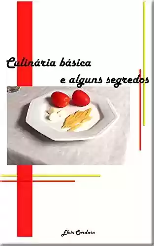Culinária básica e alguns segredos - Elvis Cardoso