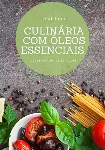 Culinária com Óleos Essenciais: Aprenda 10 receitas maravilhosas com óleos essenciais + Bônus - Lilian Laia