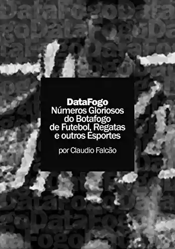 Livro Baixar: DataFogo: Números Gloriosos do Botafogo de Futebol, Regatas e outros Esportes