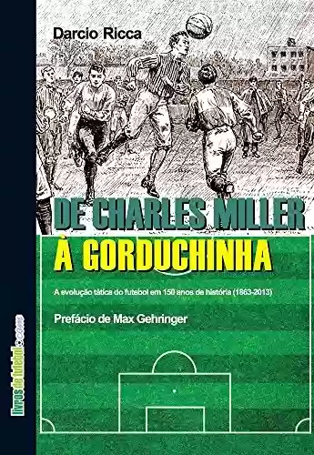 De Charles Miller a Gorduchinha: A evolução tática do futebol em 150 anos de história - Darcio Rancão Ricca