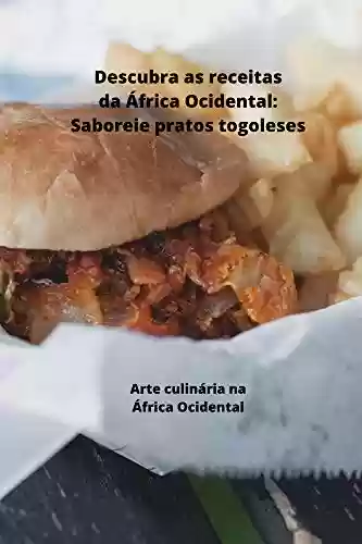 Livro Baixar: Descubra as receitas da África Ocidental, Saboreie pratos togoleses: Arte culinária na África Ocidental