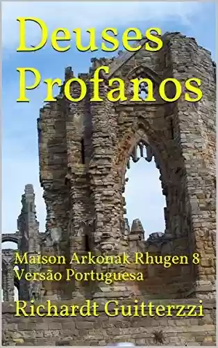 Deuses Profanos: Maison Arkonak Rhugen 8 Versão Portuguesa (Maison Arkonak Rhugen Portugues Livro 9) - Richardt Guitterzzi
