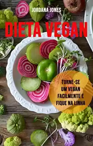 Livro Baixar: Dieta Vegan: Torne-se Um Vegan Facilmente E Fique Na Linha