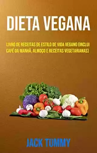 Livro Baixar: Dieta Vegana : Livro De Receitas De Estilo De Vida Vegano (Inclui Café Da Manhã, Almoço E Receitas Vegetarianas): Estilo de vida Vegano (inclui café-da-manhã, almoço e jantar)