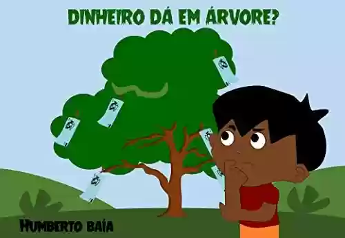 Dinheiro dá em árvore? - Humberto Baía