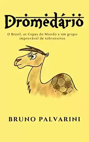 Livro Baixar: DROMEDÁRIO: O Brasil, as Copas do Mundo e um grupo improvável de subversivos