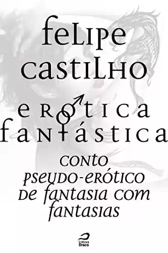 Livro Baixar: Erótica Fantástica – Conto Pseudo-Erótico de Fantasia com Fantasias