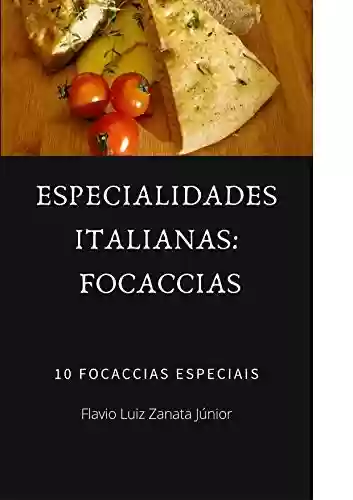Especialidades Italianas Vol 2: Focaccias (Itália) - Flavio Luiz Zanata Júnior