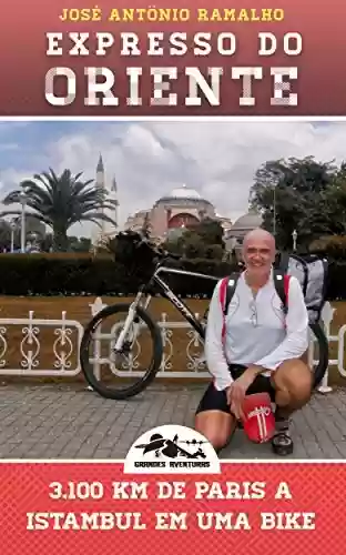 Expresso do Oriente: 3.100 km de Paris a Istambul em uma bike (Grandes Aventuras) - José Antonio Ramalho