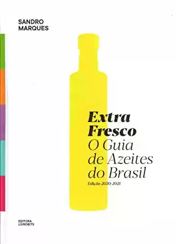 Extrafresco o guia de azeites do Brasil - Sandro Marques