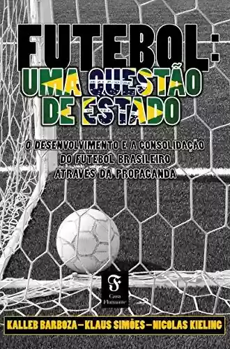 Livro Baixar: Futebol, uma questão de Estado: O desenvolvimento e a consolidação do futebol brasileiro através da propaganda