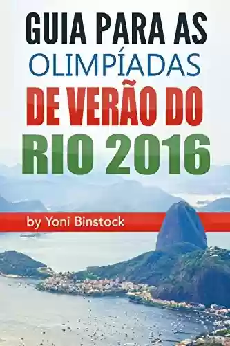 Livro Baixar: Guia para as Olimpíadas de Verão do Rio 2016: Um Guia Abrangente para os Jogos Olímpicos de 2016 no Rio