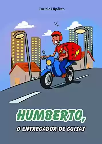 Humberto, o entregador de coisas - Juciele Hipólito