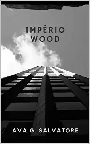 Império WOOD (Trilogia Wood Livro 3) - Ava G. Salvatore