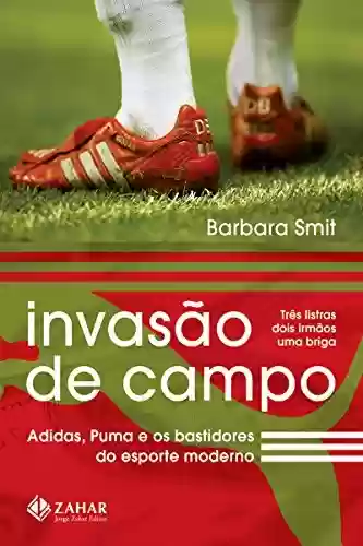 Invasão de campo: Adidas, Puma e os bastidores do esporte moderno - Barbara Smit