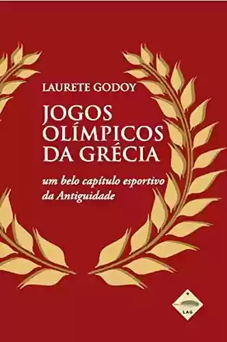 Jogos Olímpicos da Grécia: um belo capítulo esportivo da Antiguidade - Laurete Godoy
