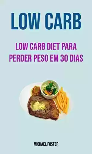 Livro Baixar: Low Carb: Low Carb Diet Para Perder Peso Em 30 Dias: Dieta Low Carb para perda de peso em 30 dias