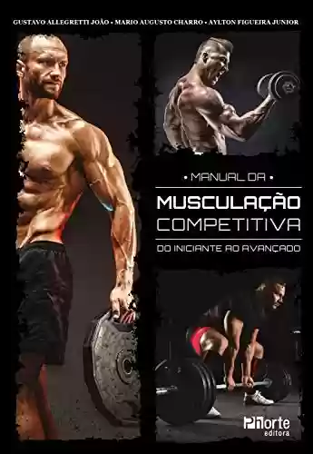 Manual da musculação competitiva: do iniciante ao avançado - Gustavo Allegretti João