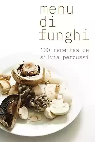 Menu di funghi: 100 receitas - Silvia Percussi