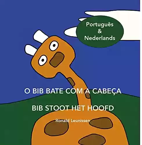 O Bib bate com a cabeça – Bib stoot het hoofd: Português & Nederlands (Bib de giraf – kinderprentenboeken in diverse talen) - Ronald Leunissen