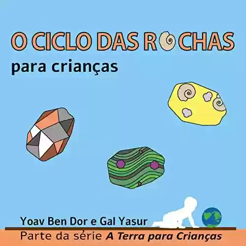 O ciclo das rochas para crianças: The rock cycle for toddlers (Portuguese edition) (A Terra para Crianças) - Yoav Ben Dor