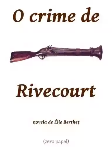 O crime de Rivecourt (novela) - Élie Berthet
