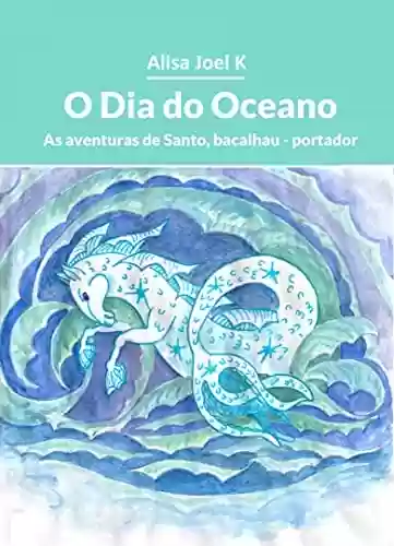 Livro Baixar: O Dia do Oceano: As aventuras de Santo, o bacalhau-carteiro (As aventuras de Santo, bacalhau – portador Livro 2)