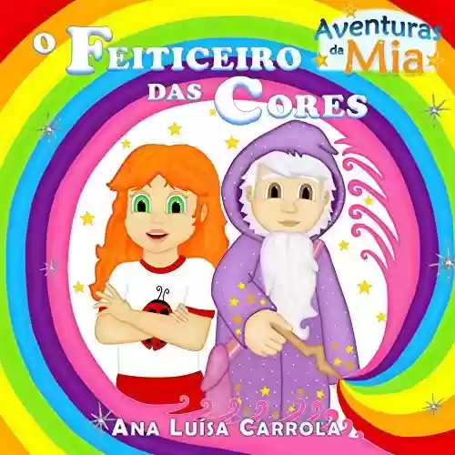 O Feiticeiro das Cores: Aventuras da Mia - Ana Luísa Carrola
