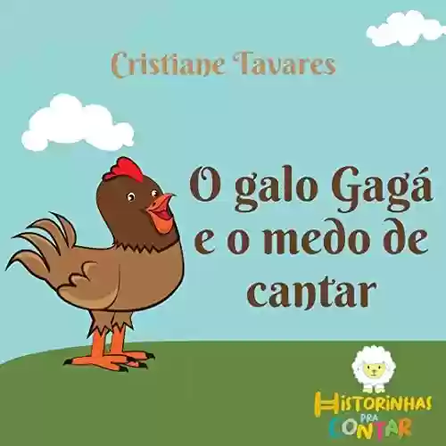O Galo Gagá e o medo de cantar - Cristiane Tavares