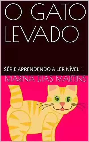 O GATO LEVADO: SÉRIE APRENDENDO A LER NÍVEL 1 - Marina Dias Martins
