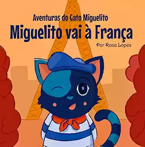 O Gato Miguelito Vai à França: Livro infantil, educação, 4 anos – 8 anos, histórias e contos (Aventuras do Gato Miguelito) - Rosa Lopes