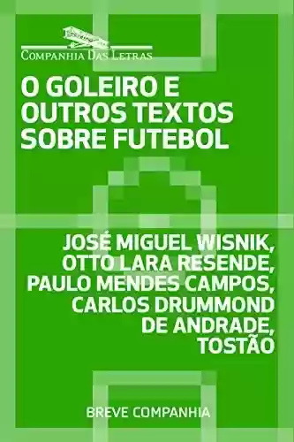 Livro Baixar: O goleiro e outros textos sobre futebol (Breve Companhia)