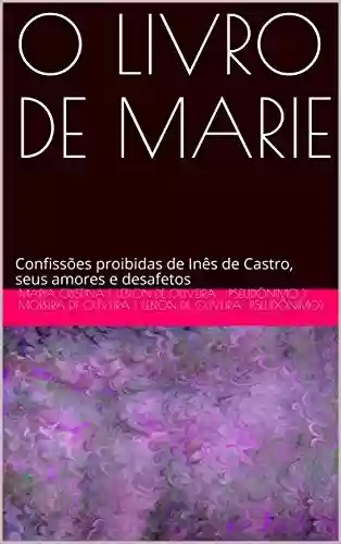 Livro Baixar: O LIVRO DE MARIE: Confissões proibidas de Inês de Castro, seus amores e desafetos