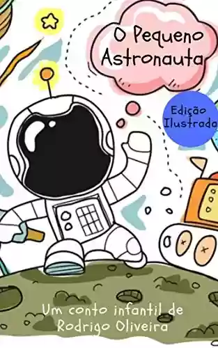 Livro Baixar: O Pequeno Astronauta (livro infantil ilustrado – meu primeiro livro)