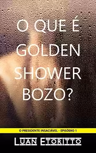 Livro Baixar: O que é Golden Shower, Bozo?: A Primeira Vez do Presidente (Conto Erótico Gay) (O Presidente Insaciável Livro 1)