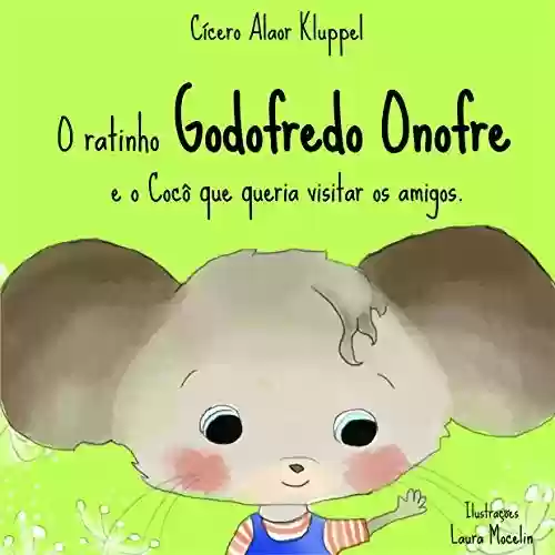 O ratinho Godofredo Onofre e o cocô que queria visitar os amigos - Cícero Alaor Kluppel