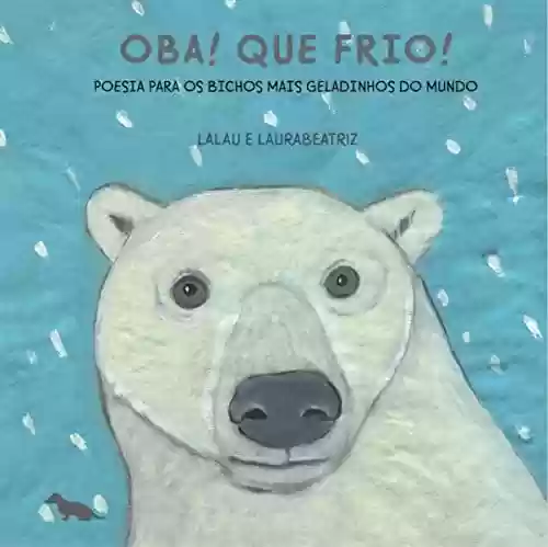 Oba! Que frio!: poesia para os bichos mais geladinhos do mundo - Lalau Laurabeatriz