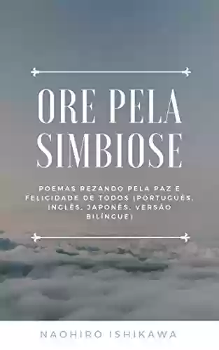 Livro Baixar: Ore pela simbiose: Poemas rezando pela paz e felicidade de todos (Português, Inglês, Japonês, versão bilíngue)