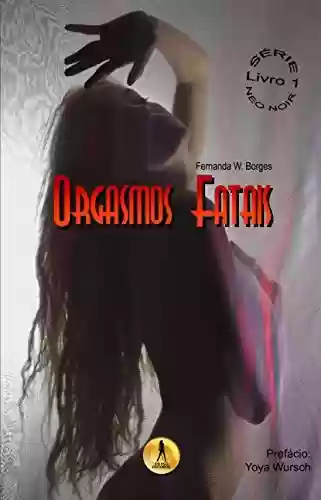 ORGASMOS FATAIS (Neo-noir Livro 1) - Fernanda W. Borges