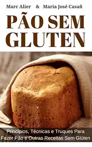 Livro Baixar: Pão Sem Glúten: Princípios, técnicas e truques para fazer pão e outras receitas sem glúten.