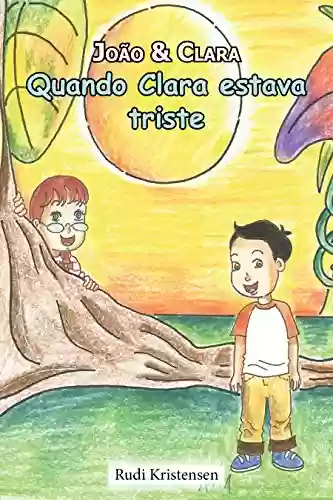 Quando Clara estava triste: e como reconfortar um amigo (João e Clara – boas livros infantis! Livro 1) - Rudi Kristensen