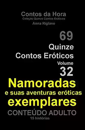 Quinze Contos Eroticos 32 Namoradas exemplares e suas aventuras eróticas (Coleção Quinze Contos Eróticos) - Anna Riglane