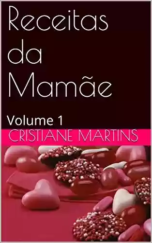 Receitas da Mamãe : Volume 1 - Cristiane Martins