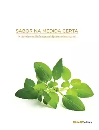 Sabor na medida certa – Nutrição e culinária para hipertensão arterial (Alimente-se bem) - SESI-SP Editora